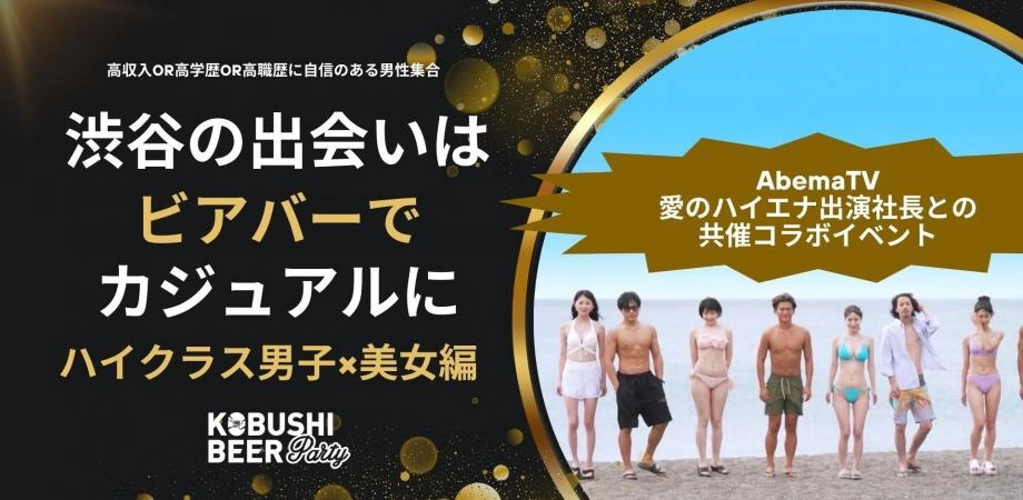 【5月31日(土)19:00～21:00】渋谷の出会いはビアバーでカジュアルにAbemaTV愛のハイエナ出演社長とのコラボスペシャル【ハイクラス男子×美女編】